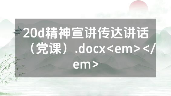 20d精神宣讲传达讲话（党课）.docx<em></em>
