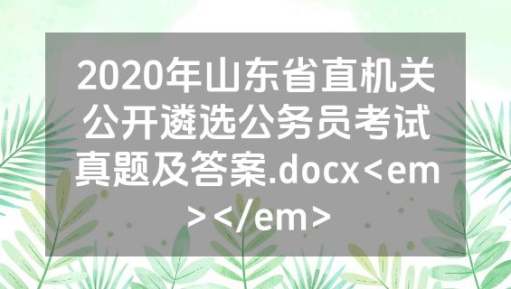 2020年山东省直机关公开遴选公务员考试真题及答案.docx<em></em>