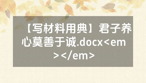【写材料用典】君子养心莫善于诚.docx<em></em>