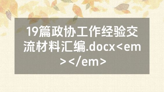 19篇政协工作经验交流材料汇编.docx<em></em>