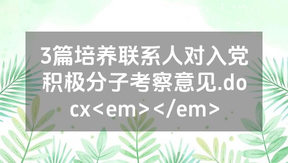 3篇培养联系人对入党积极分子考察意见.docx<em></em>