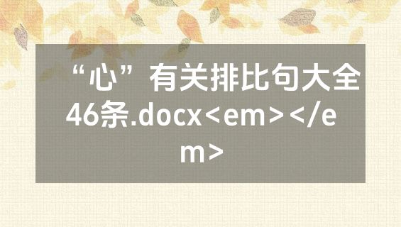 “心”有关排比句大全46条.docx<em></em>