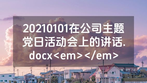 20210101在公司主题党日活动会上的讲话.docx<em></em>