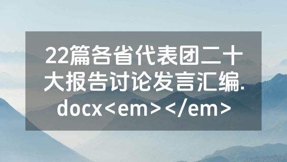 22篇各省代表团二十大报告讨论发言汇编.docx<em></em>