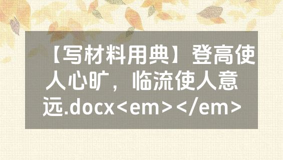 【写材料用典】登高使人心旷，临流使人意远.docx<em></em>