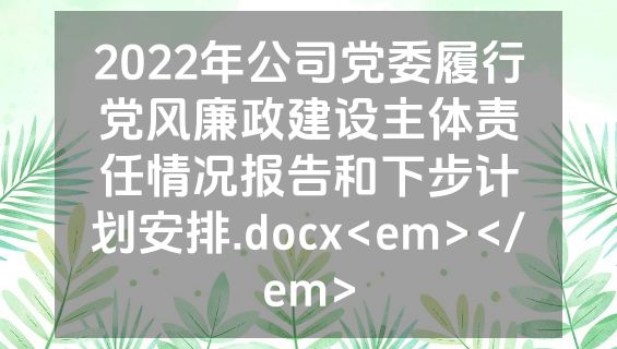 2022年公司党委履行党风廉政建设主体责任情况报告和下步计划安排.docx<em></em>