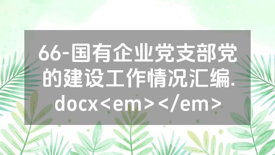 66-国有企业党支部党的建设工作情况汇编.docx<em></em>