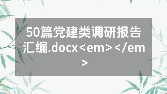 50篇党建类调研报告汇编.docx<em></em>
