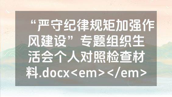“严守纪律规矩加强作风建设”专题组织生活会个人对照检查材料.docx<em></em>