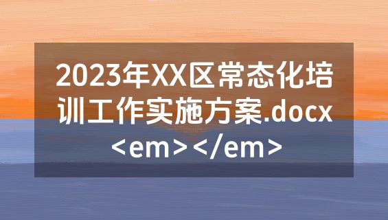 2023年XX区常态化培训工作实施方案.docx<em></em>