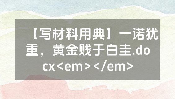 【写材料用典】一诺犹重，黄金贱于白圭.docx<em></em>