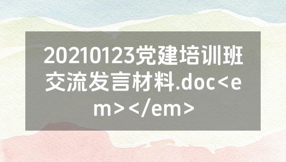 20210123党建培训班交流发言材料.doc<em></em>