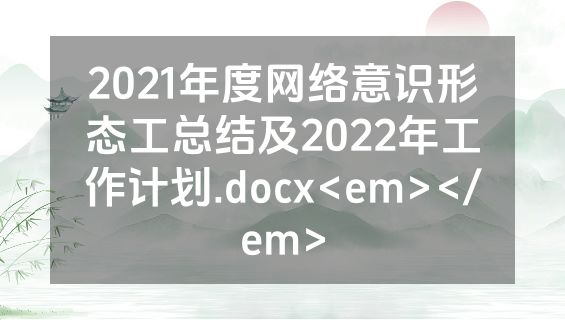 2021年度网络意识形态工总结及2022年工作计划.docx<em></em>