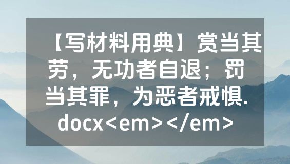 【写材料用典】赏当其劳，无功者自退；罚当其罪，为恶者戒惧.docx<em></em>