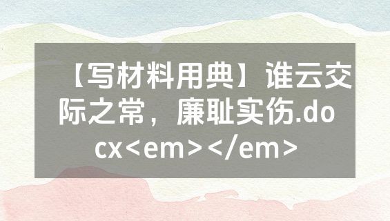 【写材料用典】谁云交际之常，廉耻实伤.docx<em></em>