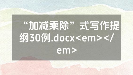 “加减乘除”式写作提纲30例.docx<em></em>