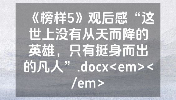 《榜样5》观后感“这世上没有从天而降的英雄，只有挺身而出的凡人”.docx<em></em>