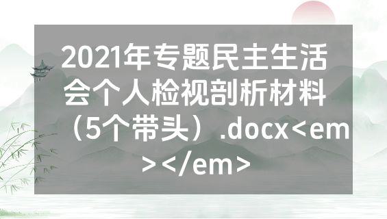 2021年专题民主生活会个人检视剖析材料（5个带头）.docx<em></em>