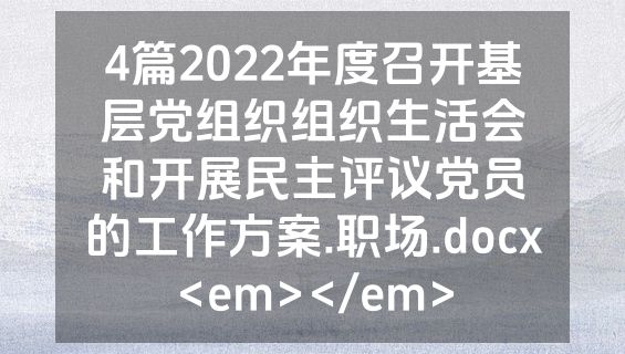 4篇2022年度召开基层党组织组织生活会和开展民主评议党员的工作方案.职场.docx<em></em>