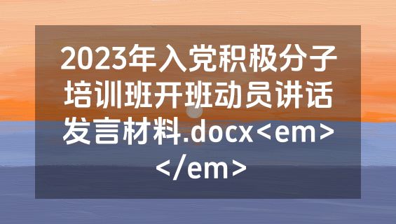 2023年入党积极分子培训班开班动员讲话发言材料.docx<em></em>