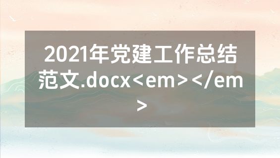 2021年党建工作总结范文.docx<em></em>