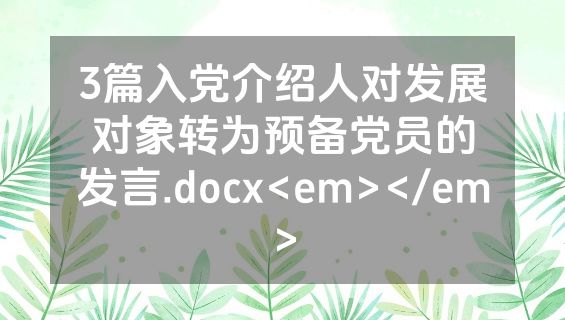 3篇入党介绍人对发展对象转为预备党员的发言.docx<em></em>