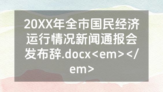 20XX年全市国民经济运行情况新闻通报会发布辞.docx<em></em>