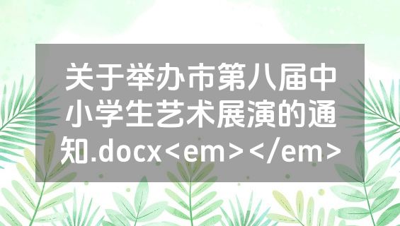 关于举办市第八届中小学生艺术展演的通知.docx<em></em>