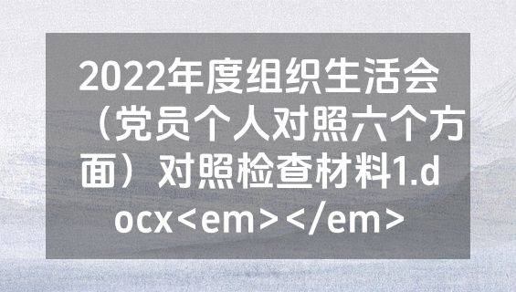 2022年度组织生活会（党员个人对照六个方面）对照检查材料1.docx<em></em>