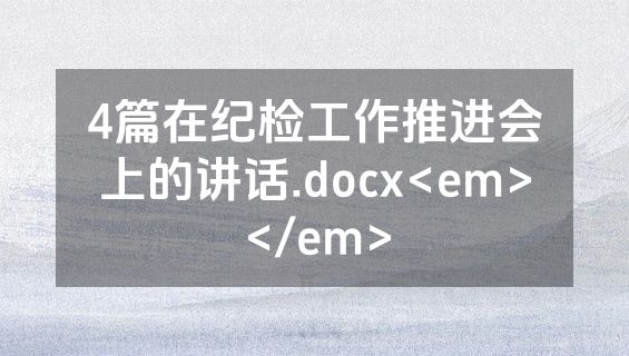 4篇在纪检工作推进会上的讲话.docx<em></em>