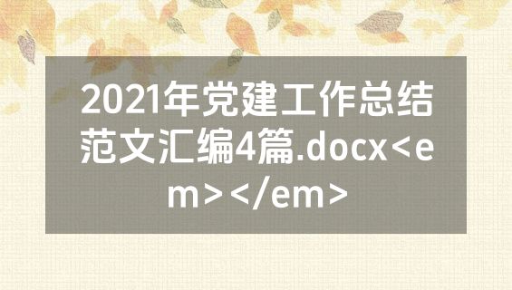 2021年党建工作总结范文汇编4篇.docx<em></em>