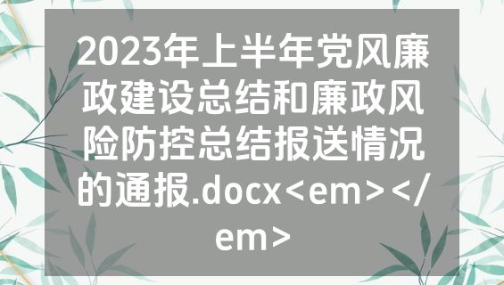 2023年上半年党风廉政建设总结和廉政风险防控总结报送情况的通报.docx<em></em>