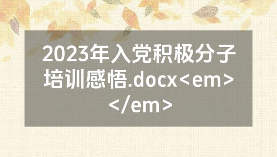 2023年入党积极分子培训感悟.docx<em></em>