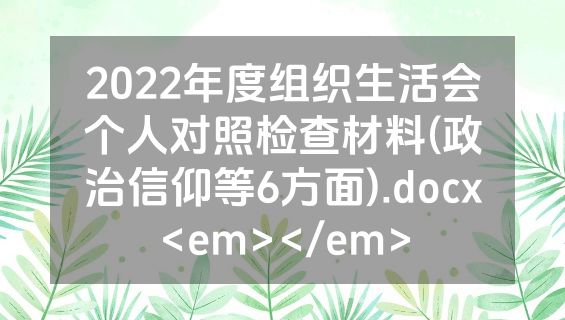 2022年度组织生活会个人对照检查材料(政治信仰等6方面).docx<em></em>