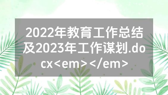 2022年教育工作总结及2023年工作谋划.docx<em></em>