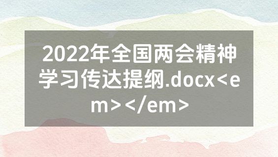 2022年全国两会精神学习传达提纲.docx<em></em>