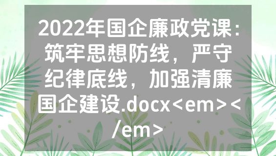 2022年国企廉政党课：筑牢思想防线，严守纪律底线，加强清廉国企建设.docx<em></em>