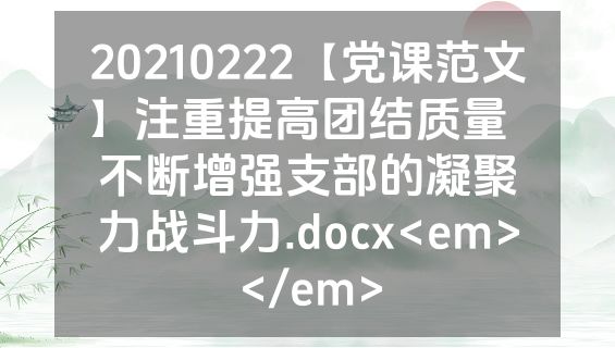 20210222【党课范文】注重提高团结质量  不断增强支部的凝聚力战斗力.docx<em></em>
