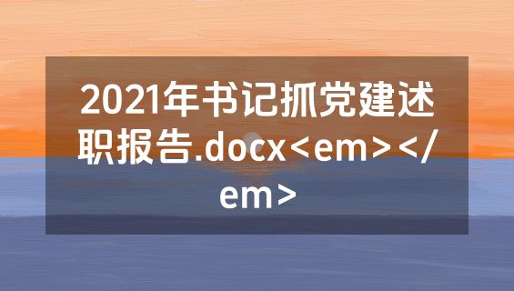 2021年书记抓党建述职报告.docx<em></em>