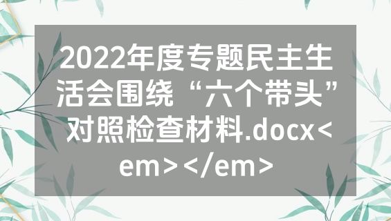 2022年度专题民主生活会围绕“六个带头” 对照检查材料.docx<em></em>