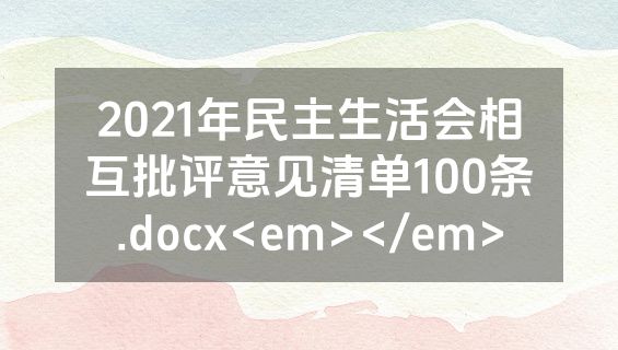 2021年民主生活会相互批评意见清单100条.docx<em></em>