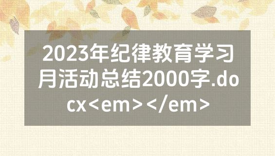 2023年纪律教育学习月活动总结2000字.docx<em></em>