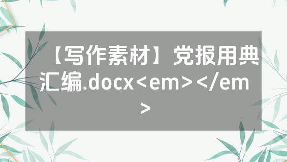 【写作素材】党报用典汇编.docx<em></em>