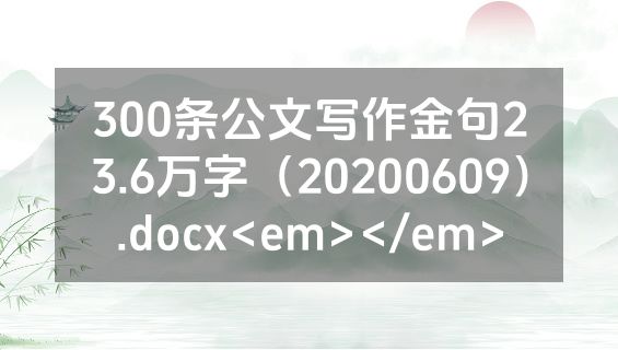 300条公文写作金句23.6万字（20200609）.docx<em></em>