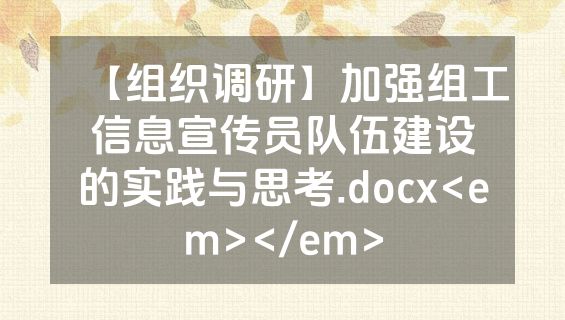 【组织调研】加强组工信息宣传员队伍建设的实践与思考.docx<em></em>