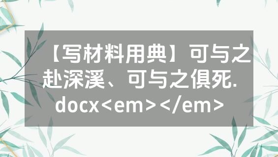 【写材料用典】可与之赴深溪、可与之俱死.docx<em></em>