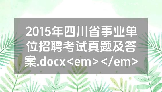 2015年四川省事业单位招聘考试真题及答案.docx<em></em>