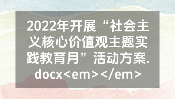 2022年开展“社会主义核心价值观主题实践教育月”活动方案.docx<em></em>