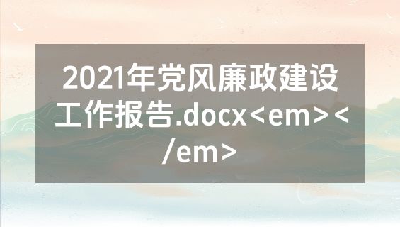 2021年党风廉政建设工作报告.docx<em></em>