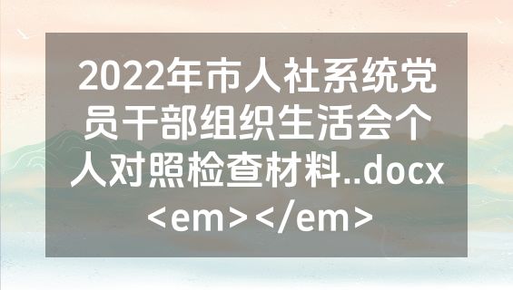 2022年市人社系统党员干部组织生活会个人对照检查材料..docx<em></em>